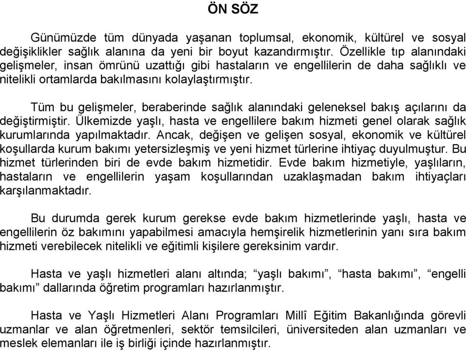 Tüm bu gelişmeler, beraberinde sağlık alanındaki geleneksel bakış açılarını da değiştirmiştir. Ülkemizde yaşlı, hasta ve engellilere bakım hizmeti genel olarak sağlık kurumlarında yapılmaktadır.