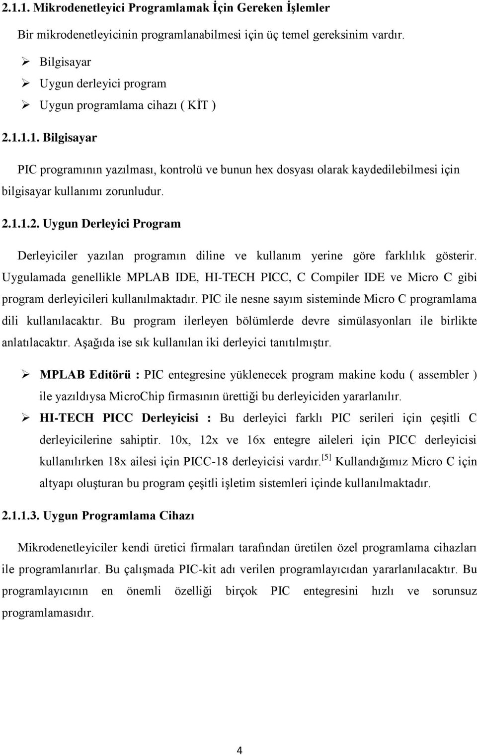 1.1. Bilgisayar PIC programının yazılması, kontrolü ve bunun hex dosyası olarak kaydedilebilmesi için bilgisayar kullanımı zorunludur. 2.