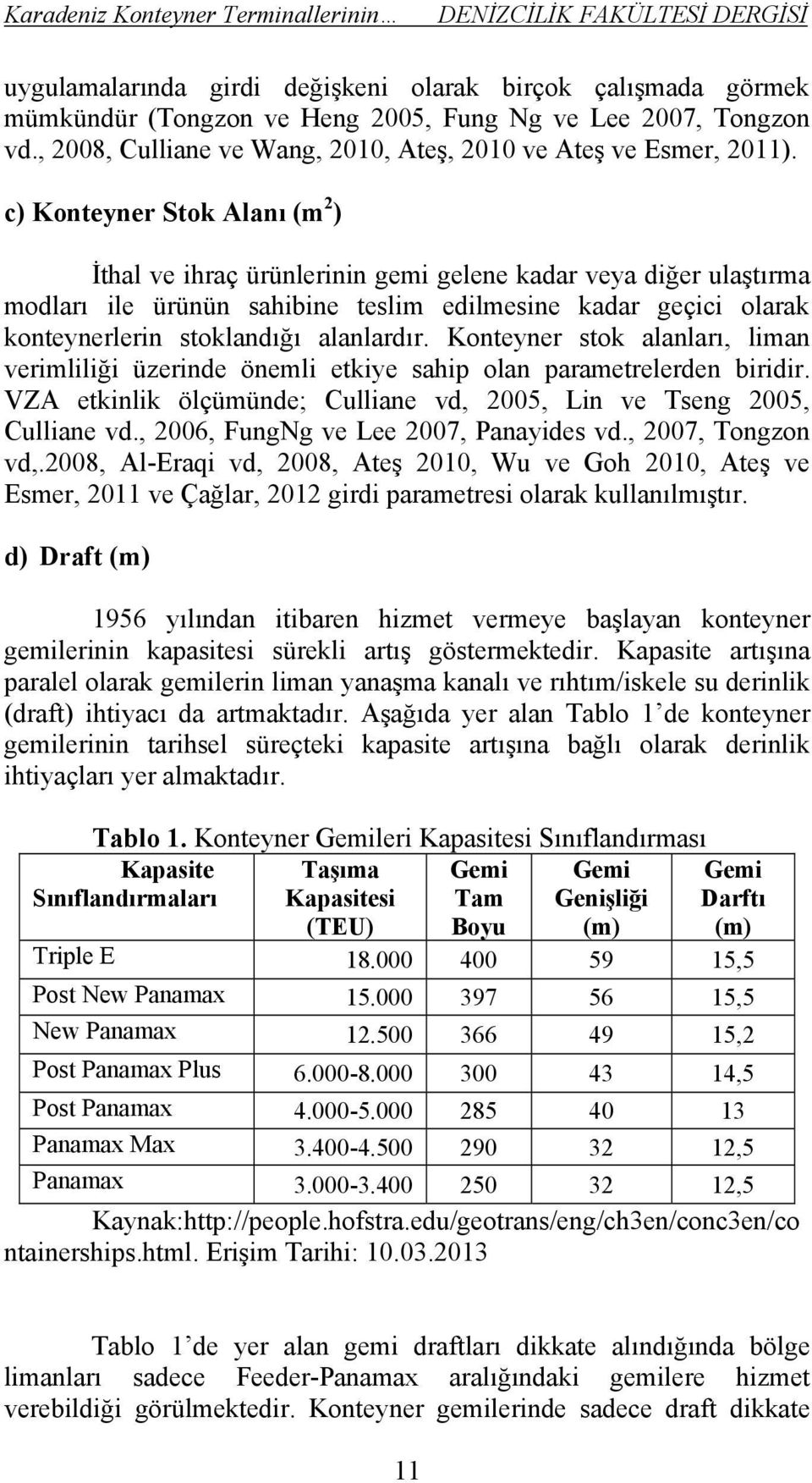 c) Konteyner Stok Alanı (m 2 ) thal ve ihraç ürünlerinin gemi gelene kadar veya di er ula tırma modları ile ürünün sahibine teslim edilmesine kadar geçici olarak konteynerlerin stoklandı ı alanlardır.