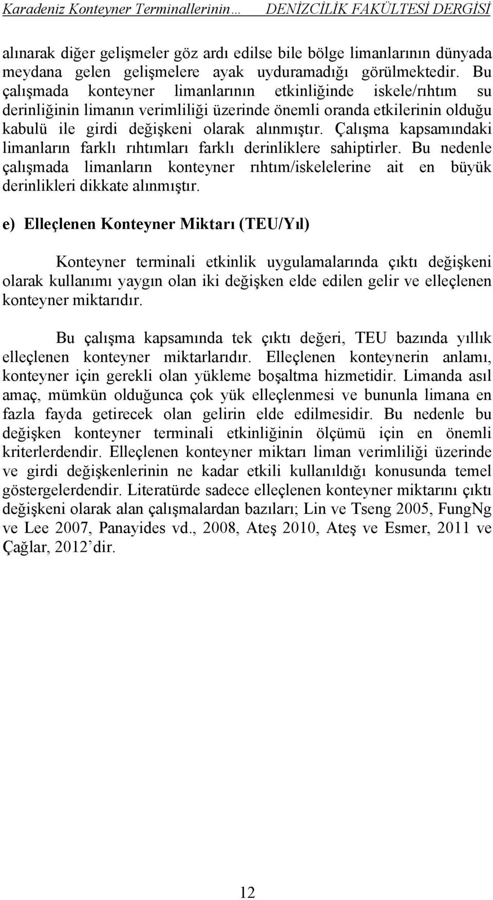 Çalı ma kapsamındaki limanların farklı rıhtımları farklı derinliklere sahiptirler. Bu nedenle çalı mada limanların konteyner rıhtım/iskelelerine ait en büyük derinlikleri dikkate alınmı tır.