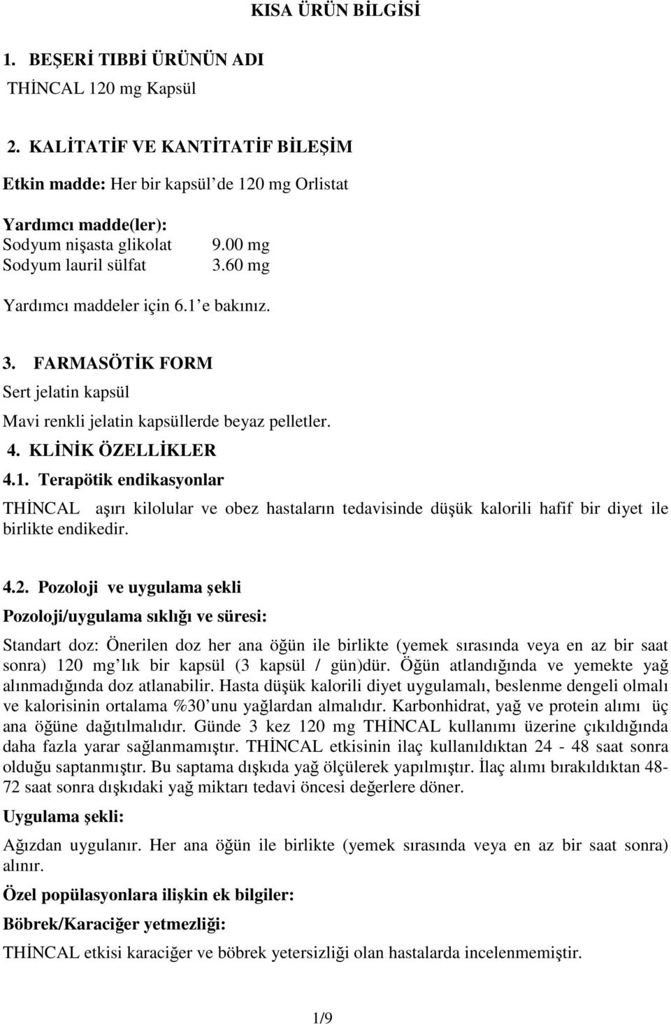 3. FARMASÖTİK FORM Sert jelatin kapsül Mavi renkli jelatin kapsüllerde beyaz pelletler. 4. KLİNİK ÖZELLİKLER 4.1.