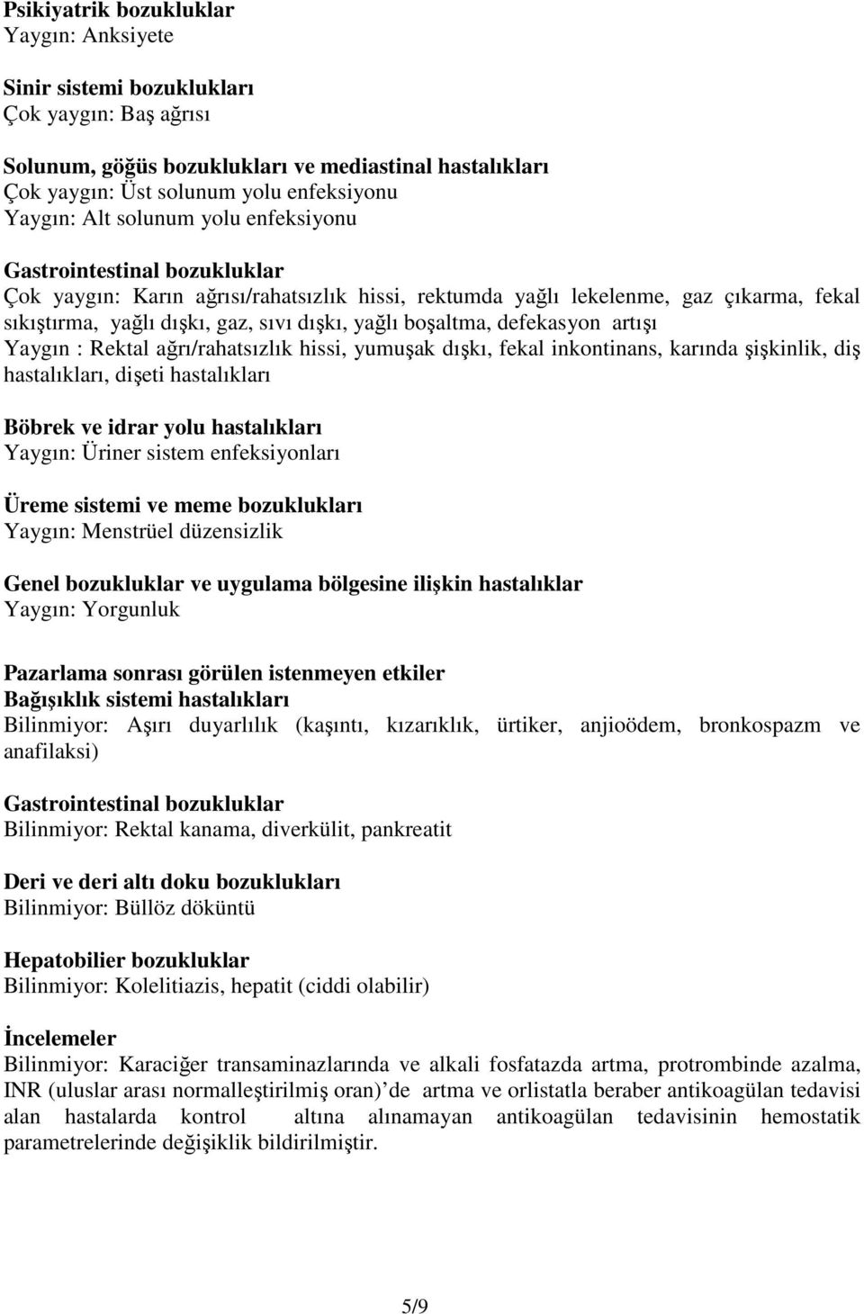 boşaltma, defekasyon artışı Yaygın : Rektal ağrı/rahatsızlık hissi, yumuşak dışkı, fekal inkontinans, karında şişkinlik, diş hastalıkları, dişeti hastalıkları Böbrek ve idrar yolu hastalıkları