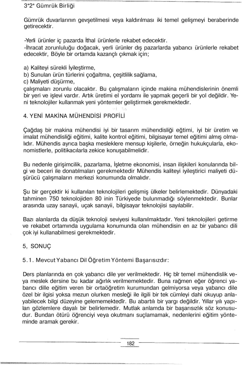 çoğaltma, çeşitlilik sağlama, c) Maliyeti düşürme, çalışmaları zorunlu olacaktır. Bu çalışmaların içinde makina mühendislerinin önemli bir yeri ve işlevi vardır.