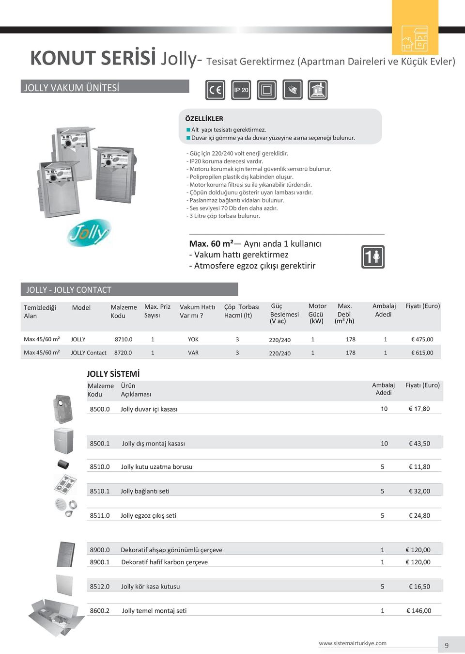 - Motor koruma filtresi su ile yıkanabilir türdendir. - Çöpün dolduğunu gösterir uyarı lambası vardır. - Paslanmaz bağlantı vidaları bulunur. - Ses seviyesi 70 Db den daha azdır.