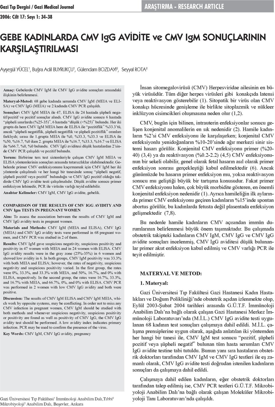 Materyal-Metod: 68 gebe kadında serumda CMV IgM (MEIA ve ELI- SA) ve CMV IgG (MEIA) ve 2 kadında CMV PCR çalışıldı.