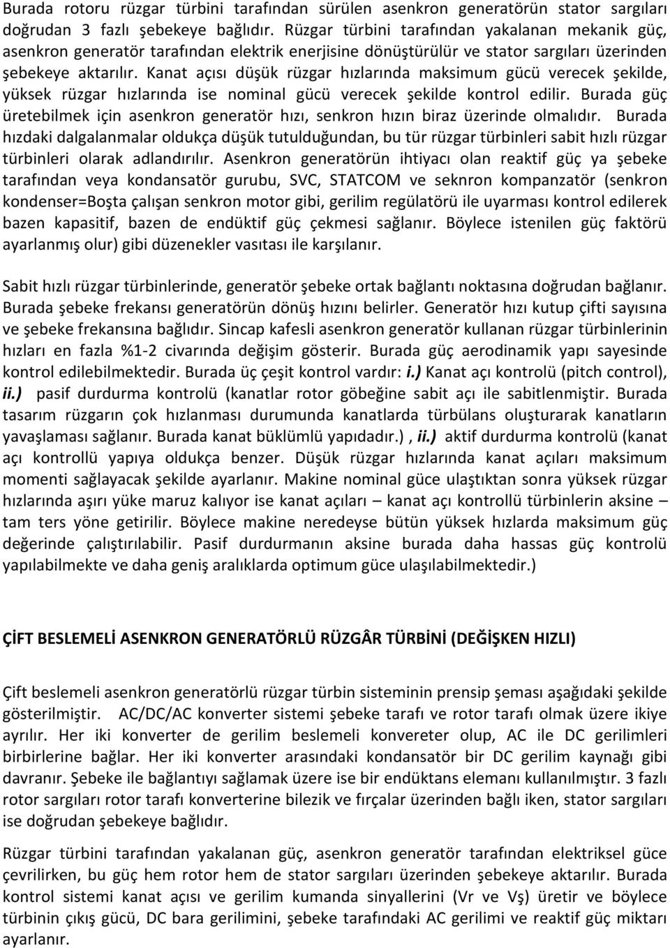 Kanat açısı düşük rüzgar hızlarında maksimum gücü verecek şekilde, yüksek rüzgar hızlarında ise nominal gücü verecek şekilde kontrol edilir.