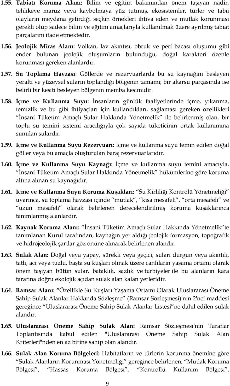 Jeolojik Miras Alanı: Volkan, lav akıntısı, obruk ve peri bacası oluşumu gibi ender bulunan jeolojik oluşumların bulunduğu, doğal karakteri özenle korunması gereken alanlardır. 1.57.