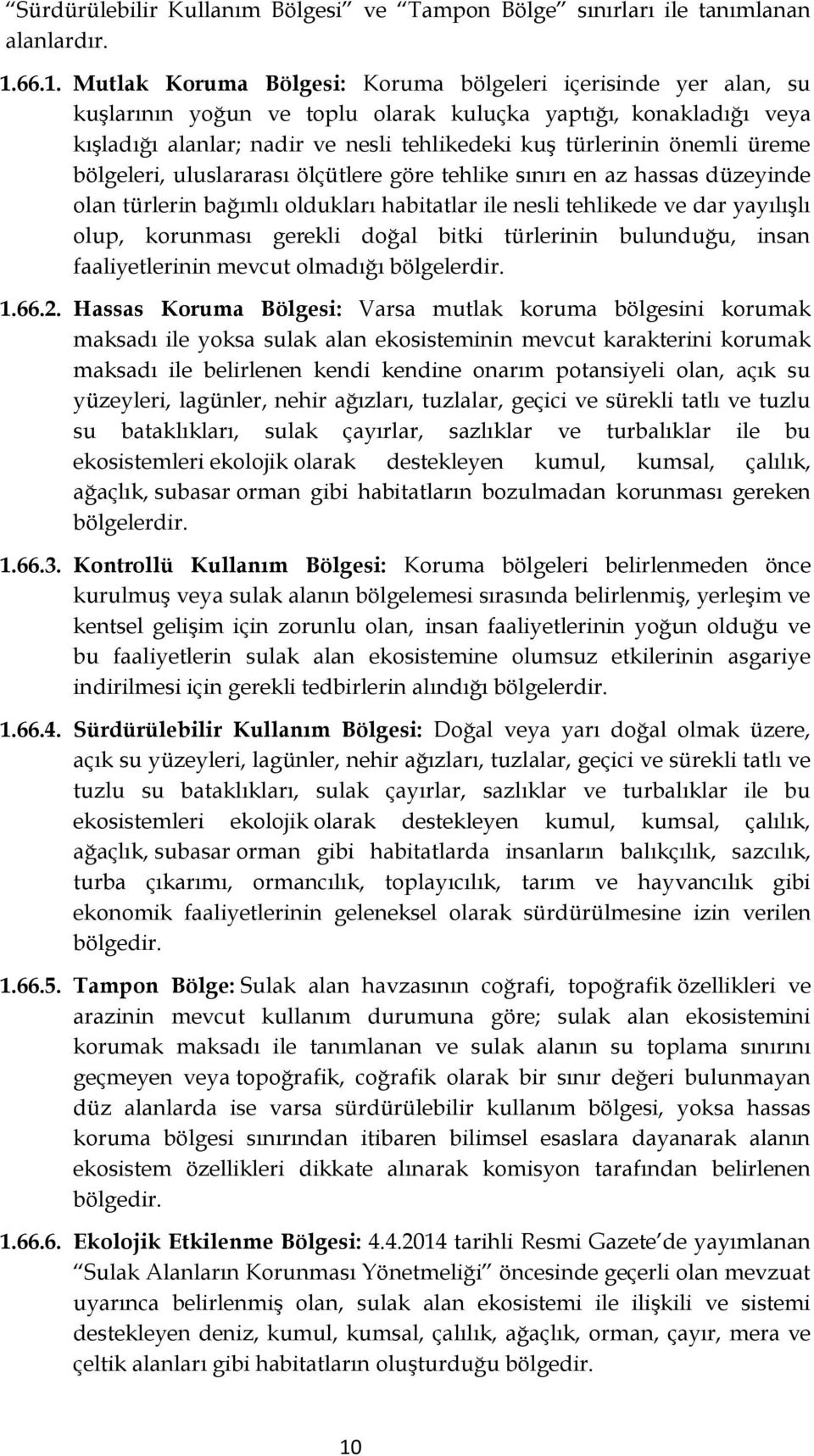 önemli üreme bölgeleri, uluslararası ölçütlere göre tehlike sınırı en az hassas düzeyinde olan türlerin bağımlı oldukları habitatlar ile nesli tehlikede ve dar yayılışlı olup, korunması gerekli doğal