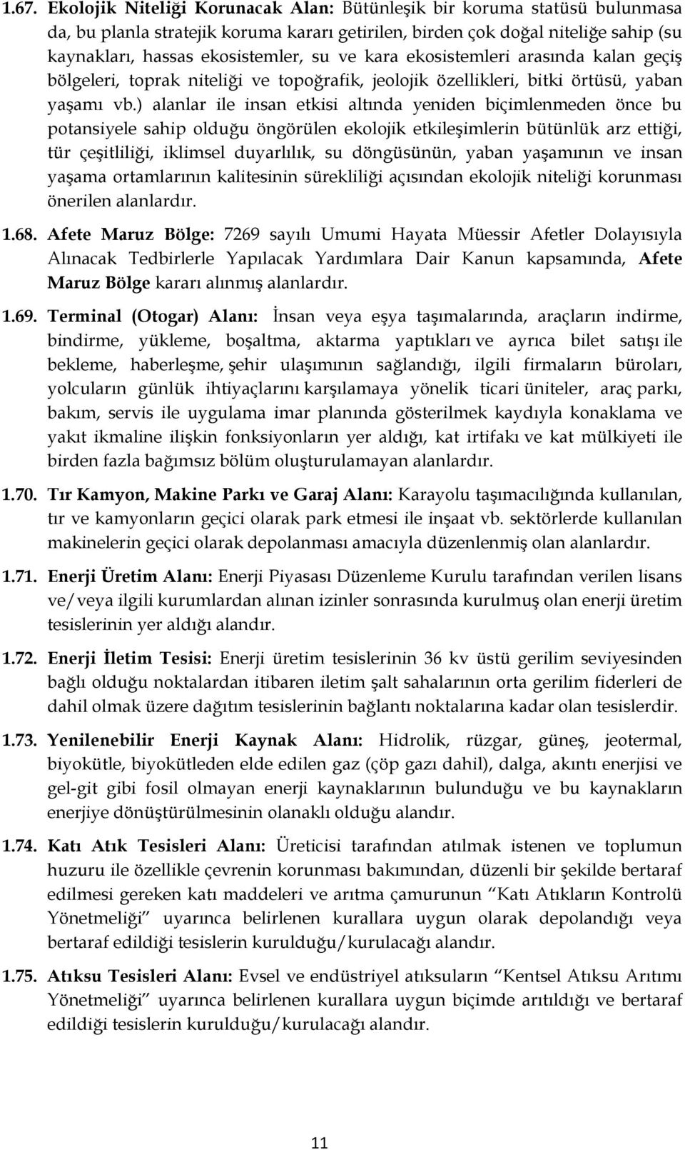 ) alanlar ile insan etkisi altında yeniden biçimlenmeden önce bu potansiyele sahip olduğu öngörülen ekolojik etkileşimlerin bütünlük arz ettiği, tür çeşitliliği, iklimsel duyarlılık, su döngüsünün,