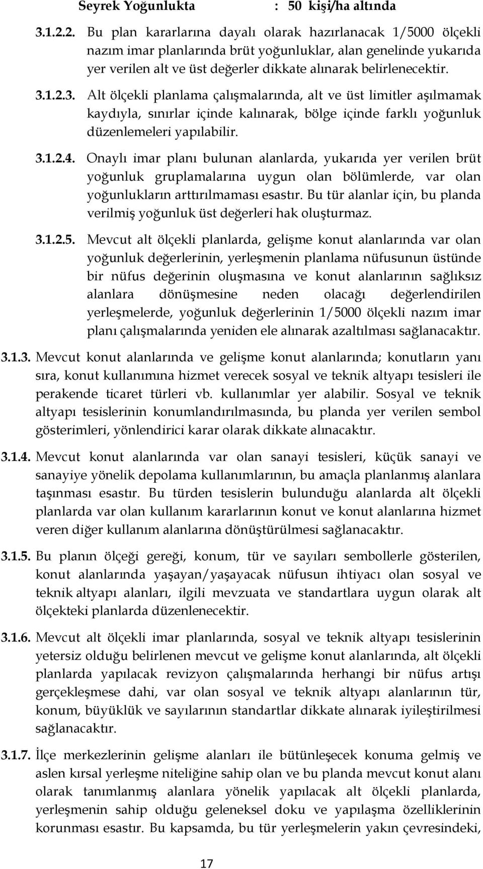 1.2.3. Alt ölçekli planlama çalışmalarında, alt ve üst limitler aşılmamak kaydıyla, sınırlar içinde kalınarak, bölge içinde farklı yoğunluk düzenlemeleri yapılabilir. 3.1.2.4.