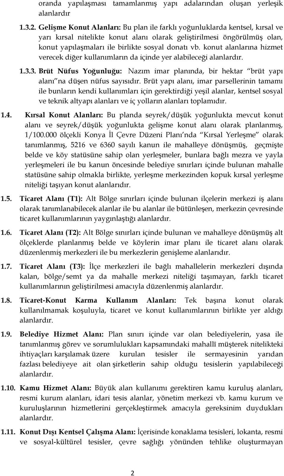 konut alanlarına hizmet verecek diğer kullanımların da içinde yer alabileceği alanlardır. 1.3.3. Brüt Nüfus Yoğunluğu: Nazım imar planında, bir hektar brüt yapı alanı na düşen nüfus sayısıdır.