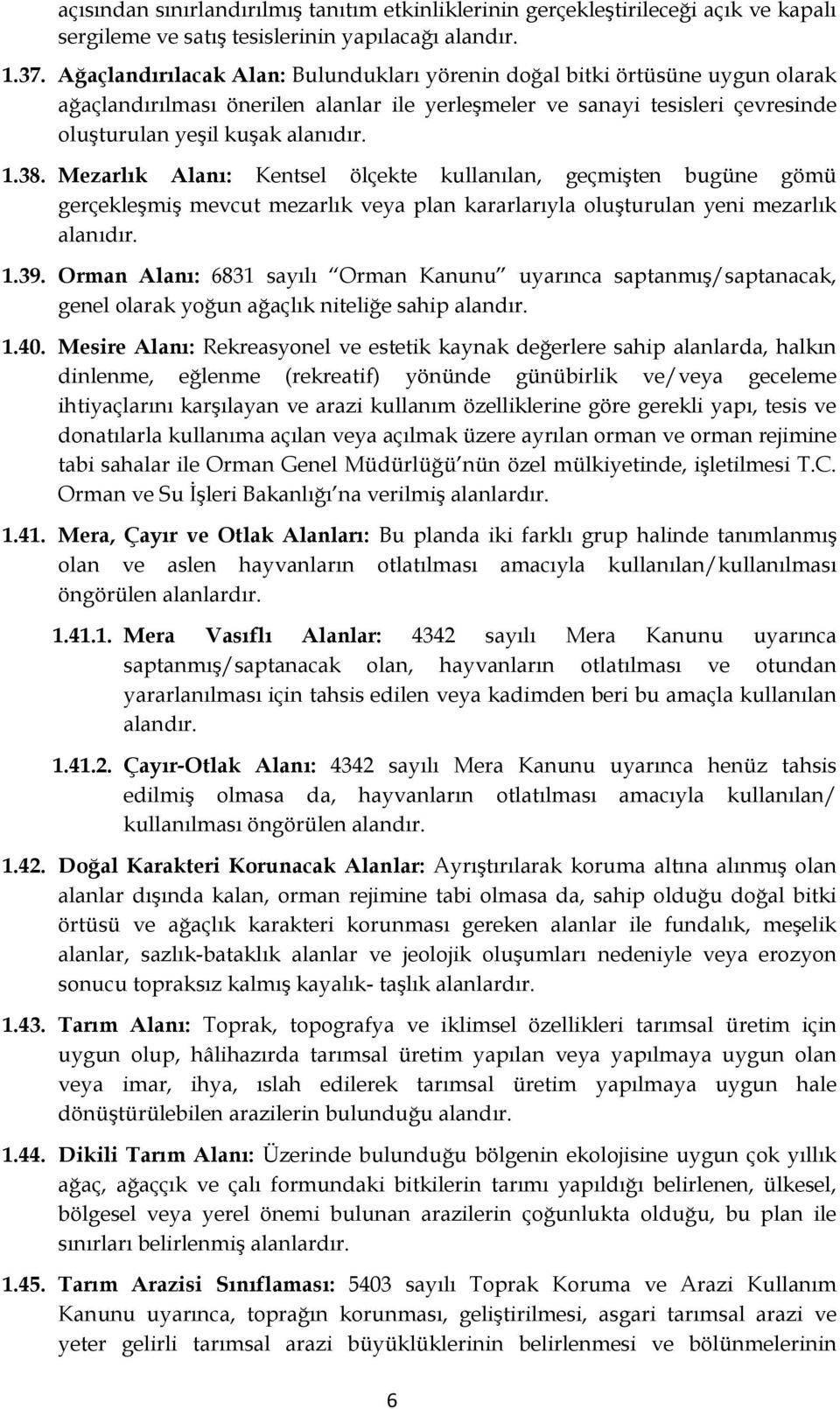 Mezarlık Alanı: Kentsel ölçekte kullanılan, geçmişten bugüne gömü gerçekleşmiş mevcut mezarlık veya plan kararlarıyla oluşturulan yeni mezarlık alanıdır. 1.39.