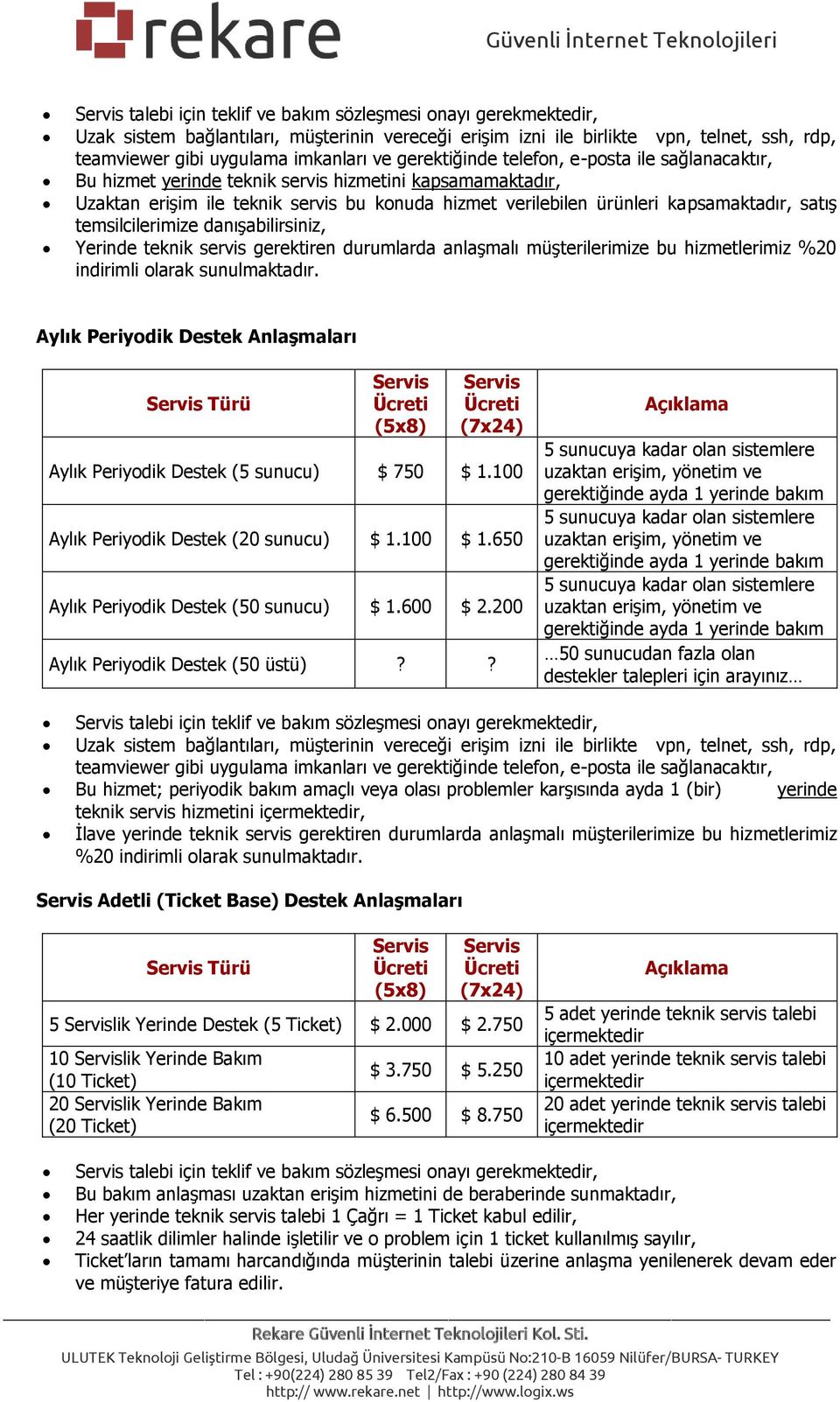 kapsamaktadır, satış temsilcilerimize danışabilirsiniz, Yerinde teknik servis gerektiren durumlarda anlaşmalı müşterilerimize bu hizmetlerimiz %20 indirimli larak sunulmaktadır.