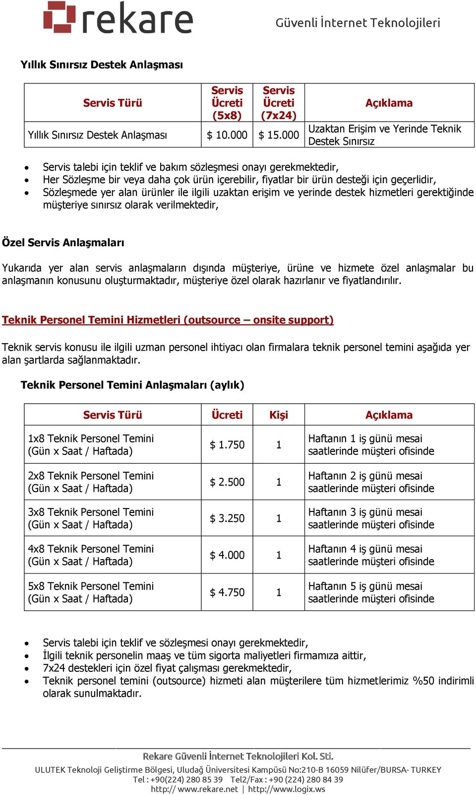 geçerlidir, Sözleşmede yer alan ürünler ile ilgili uzaktan erişim ve yerinde destek hizmetleri gerektiğinde müşteriye sınırsız larak verilmektedir, Özel Anlaşmaları Yukarıda yer alan servis