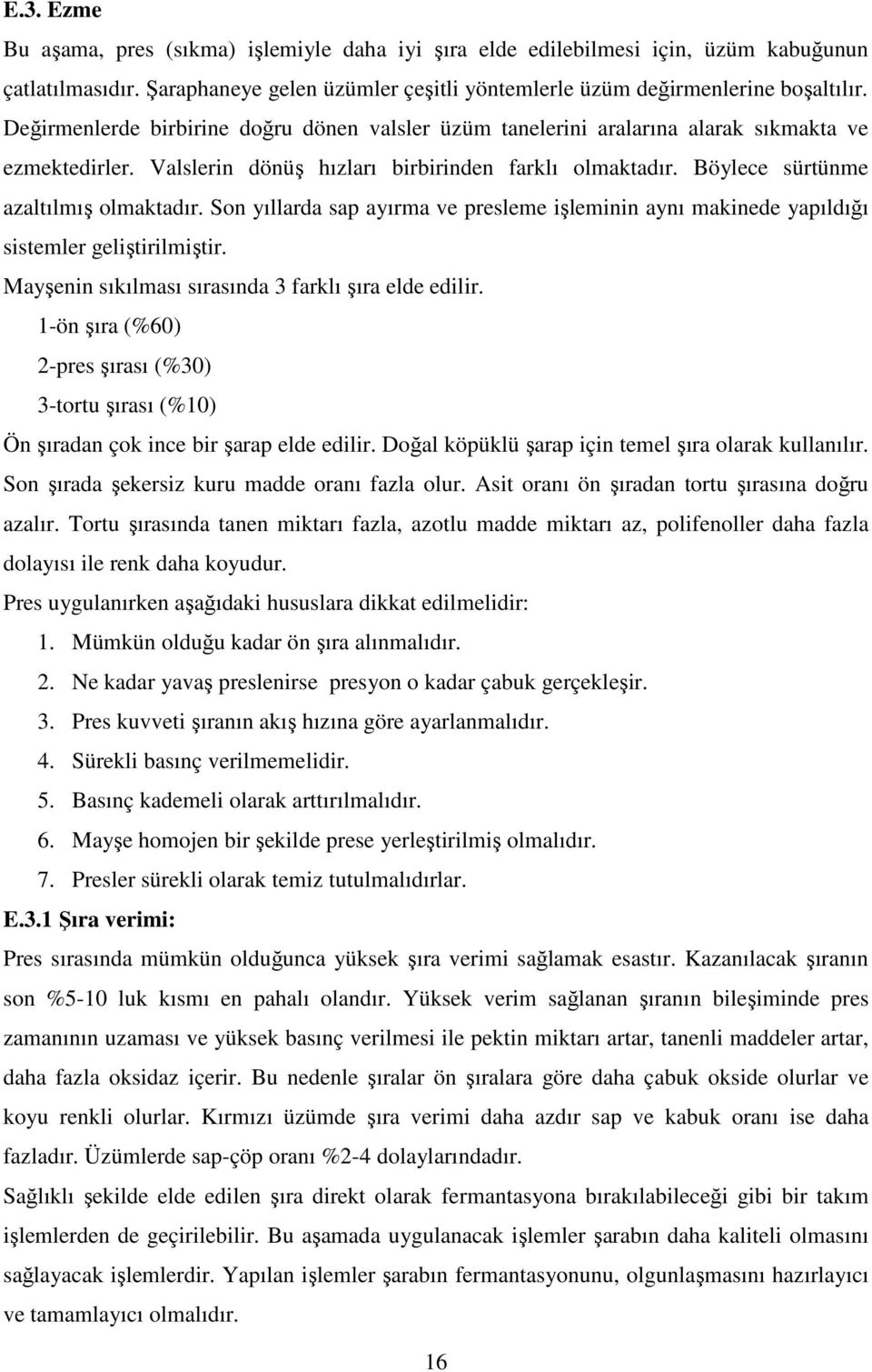 Son yıllarda sap ayırma ve presleme işleminin aynı makinede yapıldığı sistemler geliştirilmiştir. Mayşenin sıkılması sırasında 3 farklı şıra elde edilir.