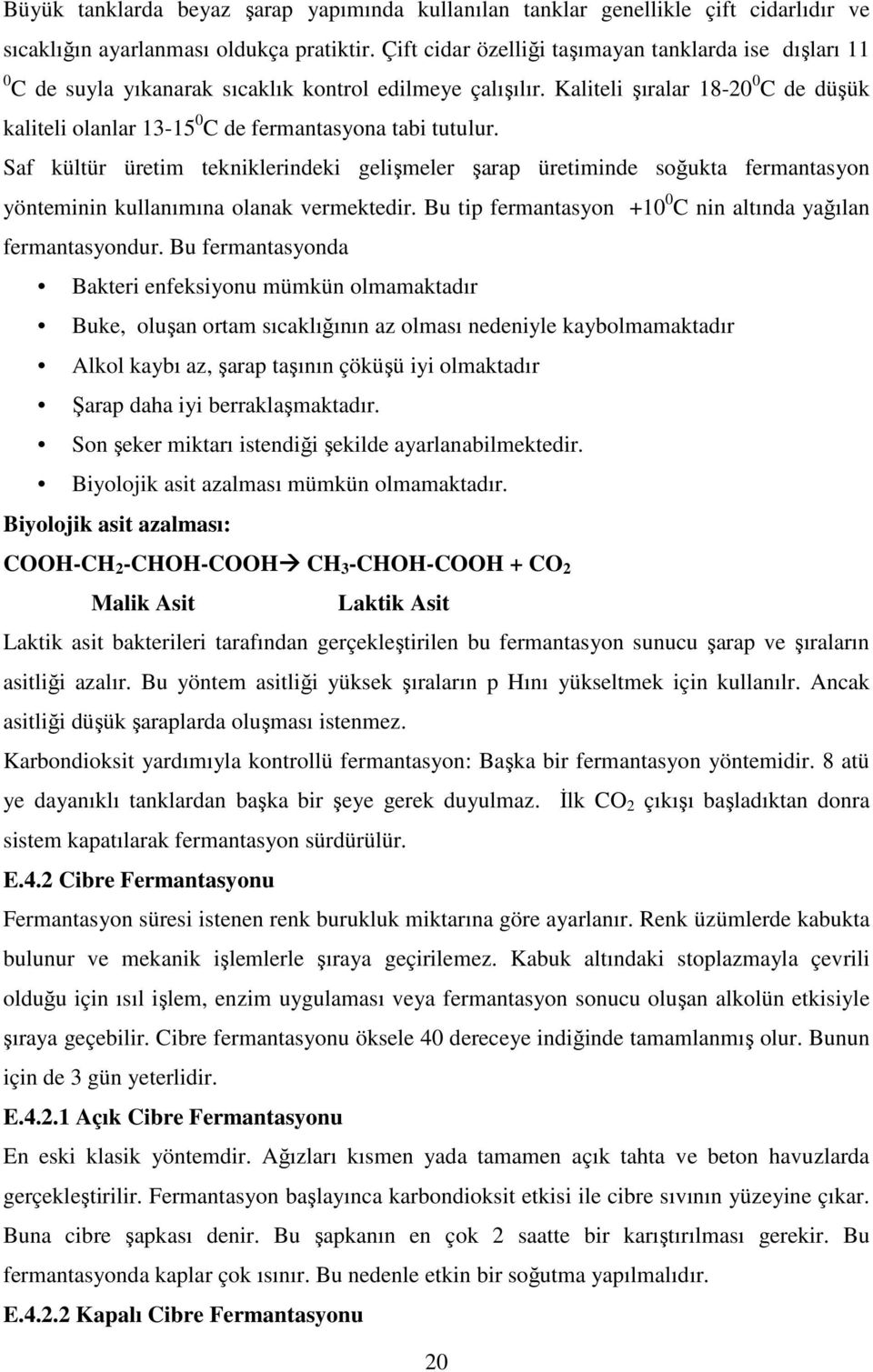 Kaliteli şıralar 18-20 0 C de düşük kaliteli olanlar 13-15 0 C de fermantasyona tabi tutulur.