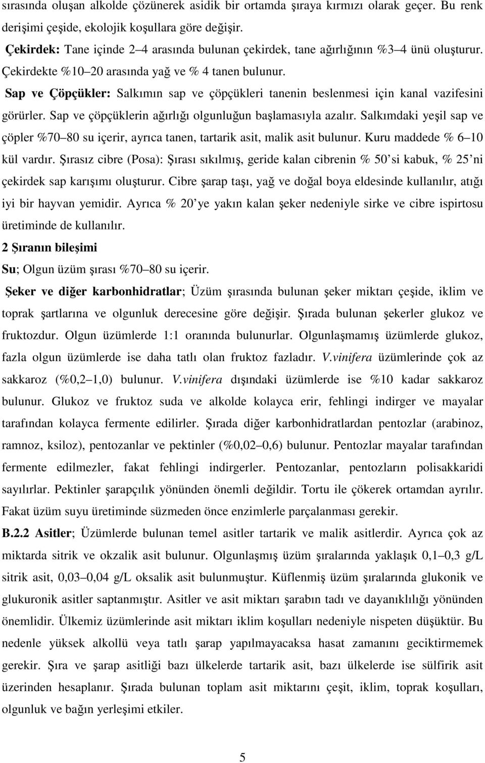 Sap ve Çöpçükler: Salkımın sap ve çöpçükleri tanenin beslenmesi için kanal vazifesini görürler. Sap ve çöpçüklerin ağırlığı olgunluğun başlamasıyla azalır.