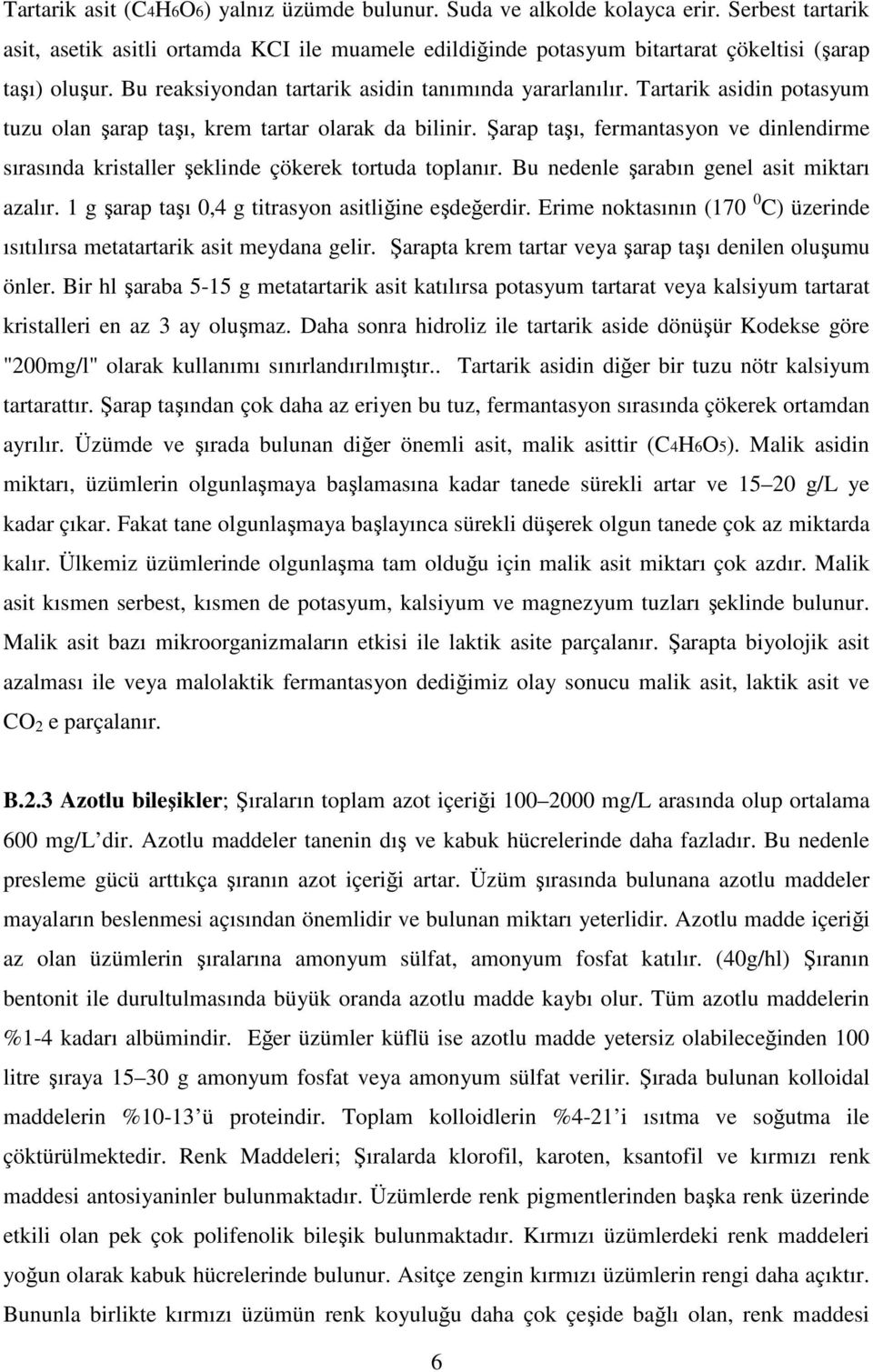 Şarap taşı, fermantasyon ve dinlendirme sırasında kristaller şeklinde çökerek tortuda toplanır. Bu nedenle şarabın genel asit miktarı azalır. 1 g şarap taşı 0,4 g titrasyon asitliğine eşdeğerdir.