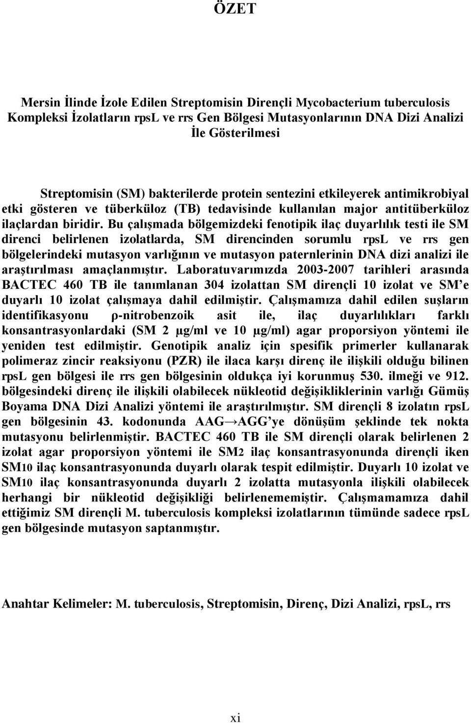 Bu çalışmada bölgemizdeki fenotipik ilaç duyarlılık testi ile SM direnci belirlenen izolatlarda, SM direncinden sorumlu rpsl ve rrs gen bölgelerindeki mutasyon varlığının ve mutasyon paternlerinin