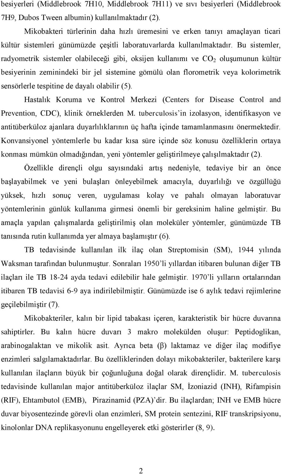 Bu sistemler, radyometrik sistemler olabileceği gibi, oksijen kullanımı ve CO 2 oluşumunun kültür besiyerinin zeminindeki bir jel sistemine gömülü olan florometrik veya kolorimetrik sensörlerle