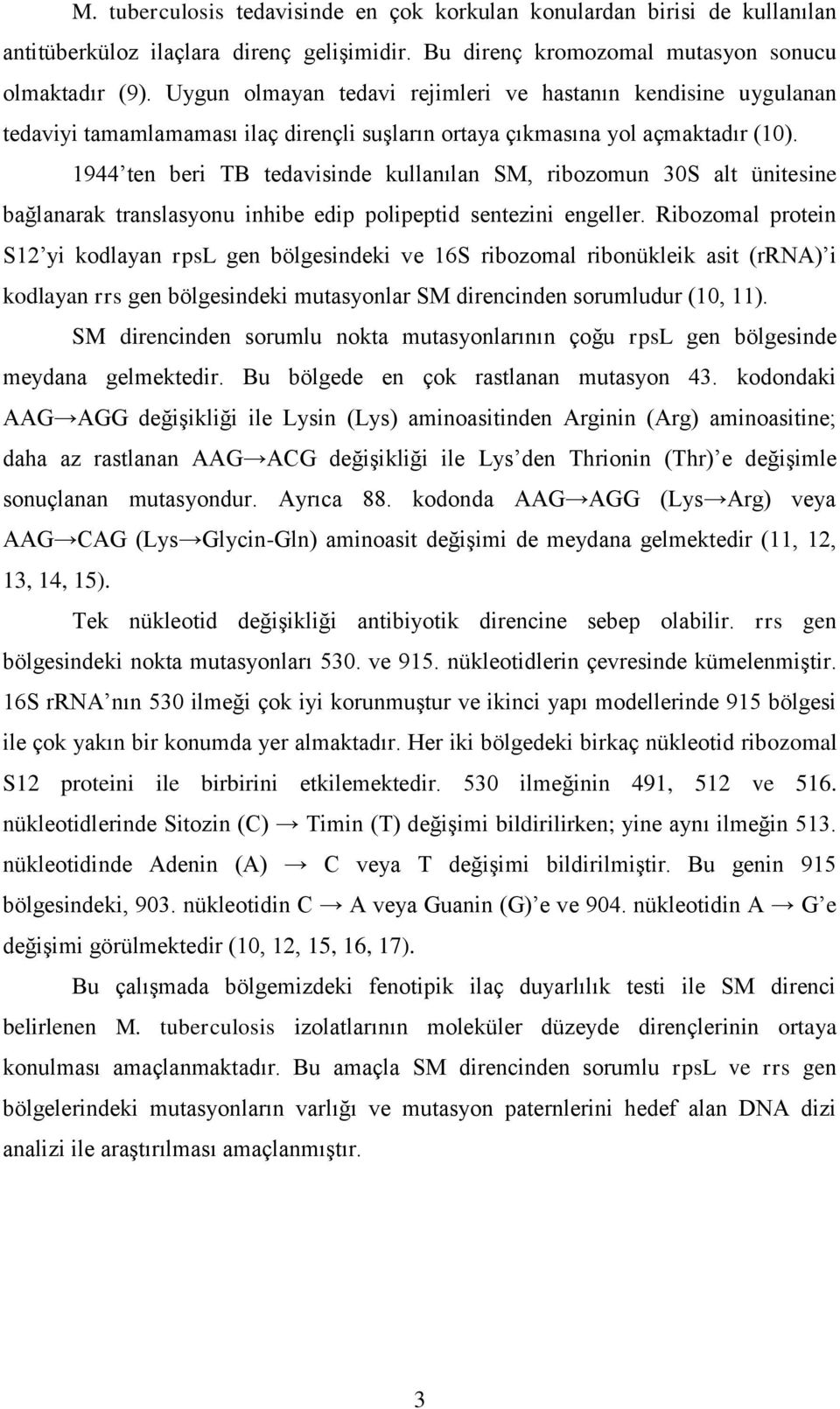 1944 ten beri TB tedavisinde kullanılan SM, ribozomun 30S alt ünitesine bağlanarak translasyonu inhibe edip polipeptid sentezini engeller.