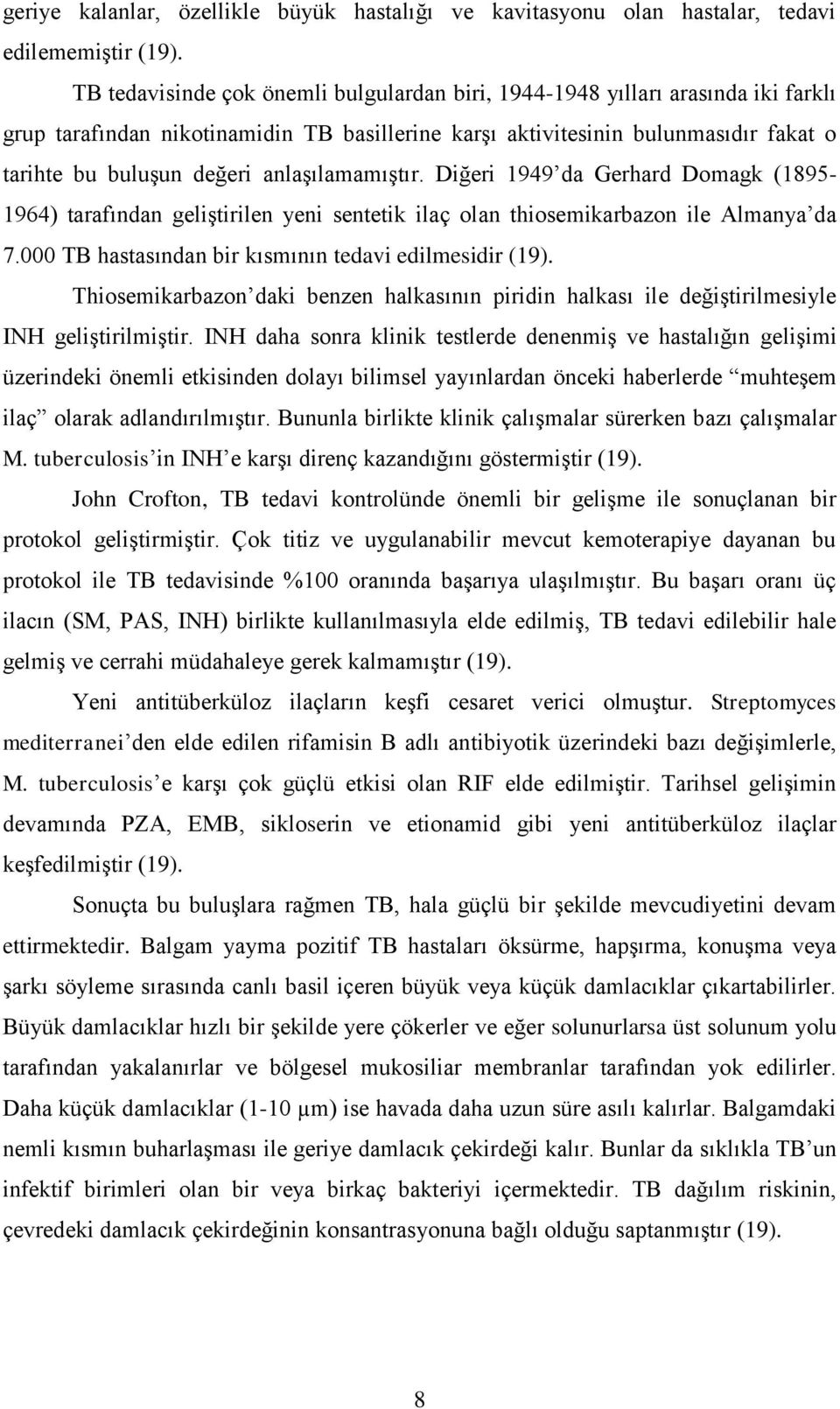 anlaşılamamıştır. Diğeri 1949 da Gerhard Domagk (1895-1964) tarafından geliştirilen yeni sentetik ilaç olan thiosemikarbazon ile Almanya da 7.000 TB hastasından bir kısmının tedavi edilmesidir (19).