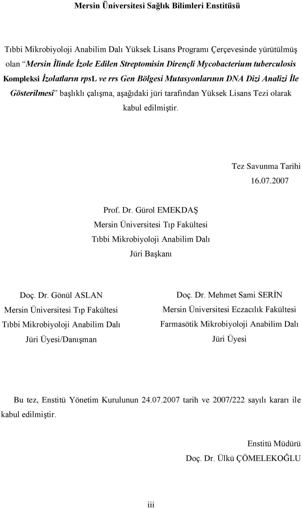 Tez Savunma Tarihi 16.07.2007 Prof. Dr. Gürol EMEKDAŞ Mersin Üniversitesi Tıp Fakültesi Tıbbi Mikrobiyoloji Anabilim Dalı Jüri Başkanı Doç. Dr. Gönül ASLAN Mersin Üniversitesi Tıp Fakültesi Tıbbi Mikrobiyoloji Anabilim Dalı Jüri Üyesi/Danışman Doç.