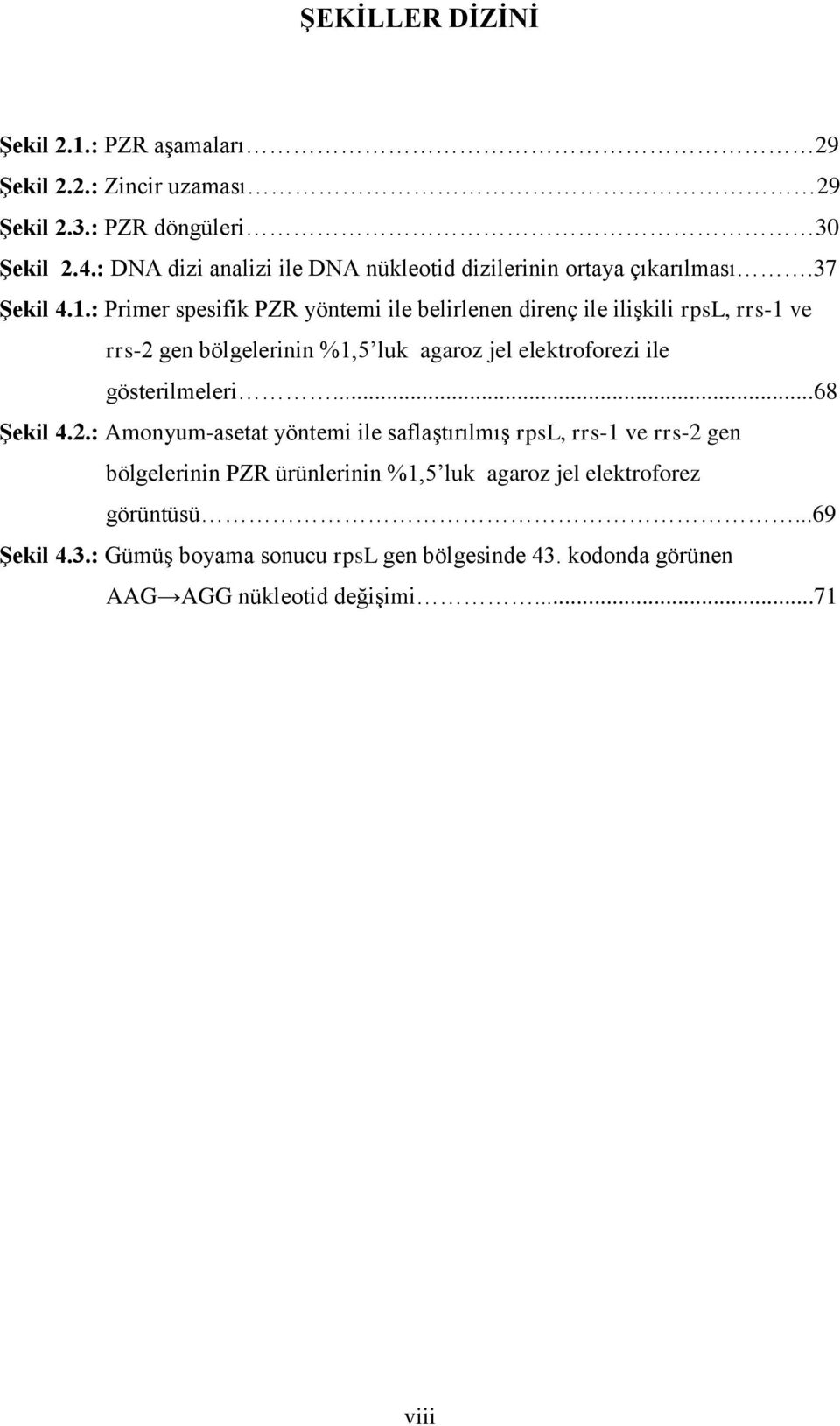 : Primer spesifik PZR yöntemi ile belirlenen direnç ile ilişkili rpsl, rrs-1 ve rrs-2 gen bölgelerinin %1,5 luk agaroz jel elektroforezi ile