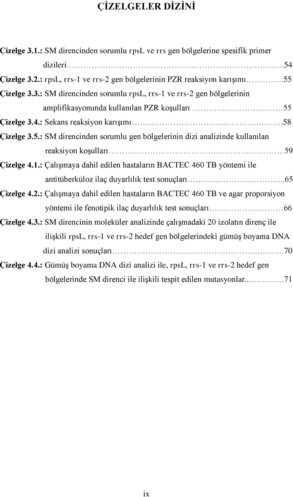 59 Çizelge 4.1.: Çalışmaya dahil edilen hastaların BACTEC 460 TB yöntemi ile antitüberküloz ilaç duyarlılık test sonuçları...65 Çizelge 4.2.