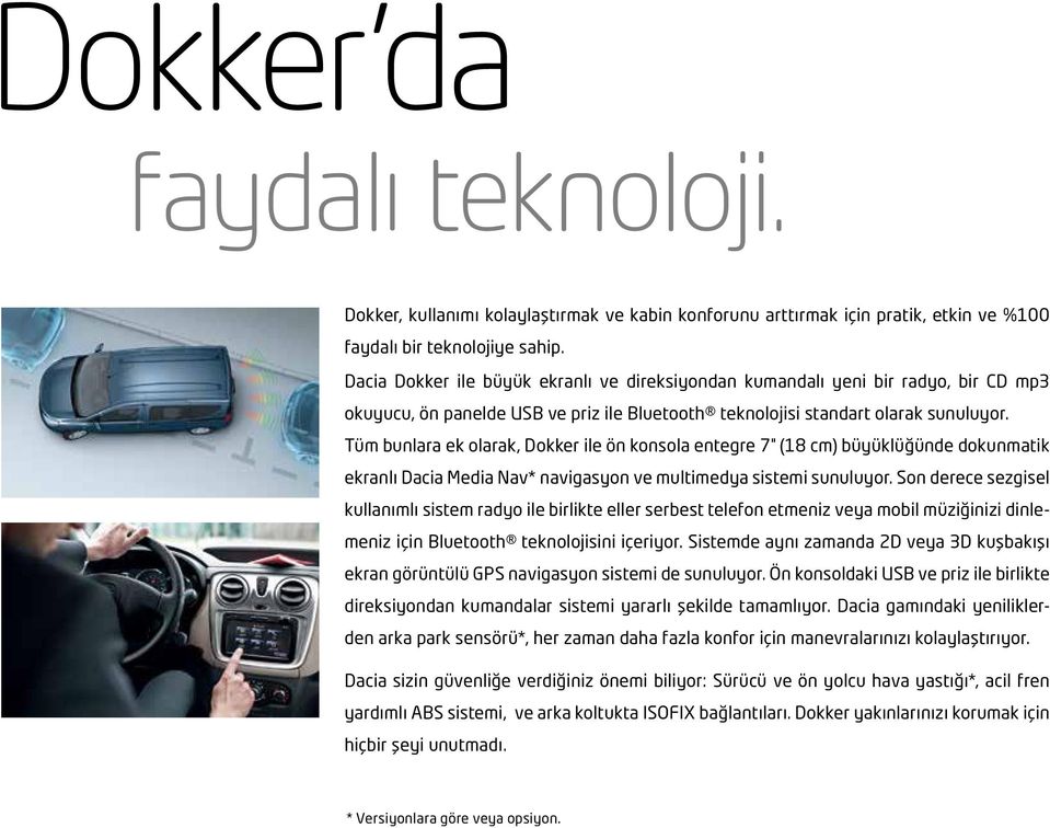 Tüm bunlara ek olarak, Dokker ile ön konsola entegre 7" (18 cm) büyüklüğünde dokunmatik ekranlı Dacia Media Nav* navigasyon ve multimedya sistemi sunuluyor.