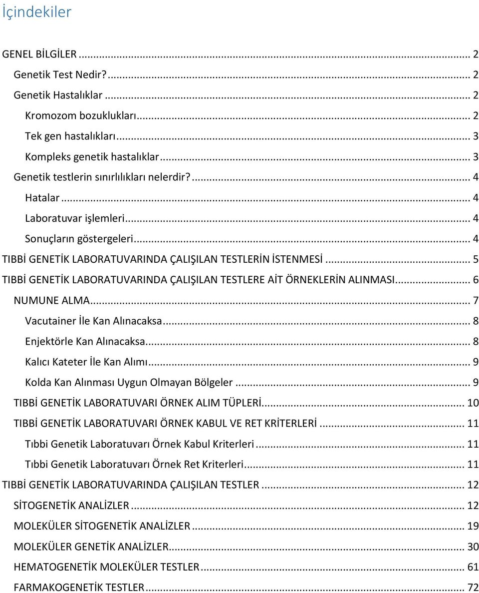 .. 5 TIBBİ GENETİK LABORATUVARINDA ÇALIŞILAN TESTLERE AİT ÖRNEKLERİN ALINMASI... 6 NUMUNE ALMA... 7 Vacutainer İle Kan Alınacaksa... 8 Enjektörle Kan Alınacaksa... 8 Kalıcı Kateter İle Kan Alımı.