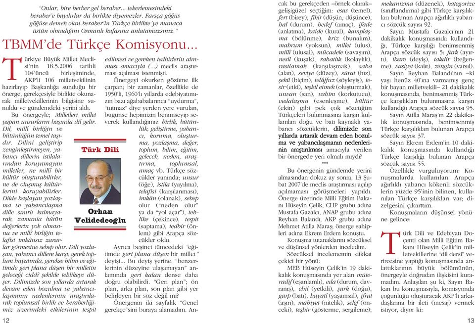 2006 tarihli 104 üncü birlefliminde, KP li 106 milletvekilinin haz rlay p Baflkanl a sundu u bir önerge, gerekçesiyle birlikte okunarak milletvekillerinin bilgisine sunuldu ve gündemdeki yerini ald.