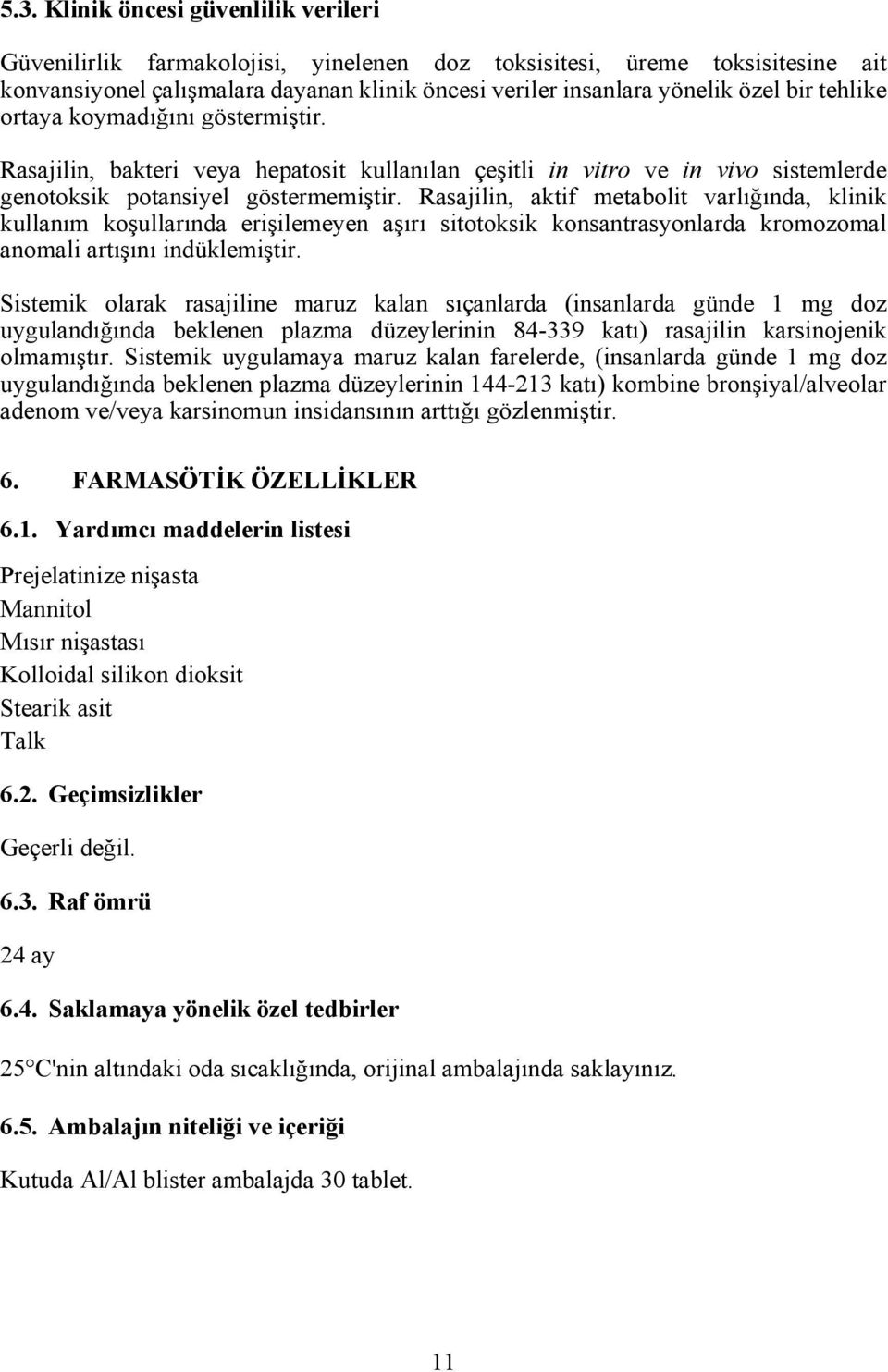 Rasajilin, aktif metabolit varlığında, klinik kullanım koşullarında erişilemeyen aşırı sitotoksik konsantrasyonlarda kromozomal anomali artışını indüklemiştir.