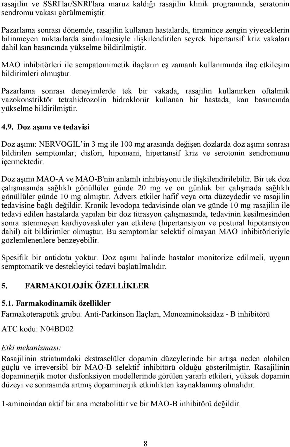 yükselme bildirilmiştir. MAO inhibitörleri ile sempatomimetik ilaçların eş zamanlı kullanımında ilaç etkileşim bildirimleri olmuştur.