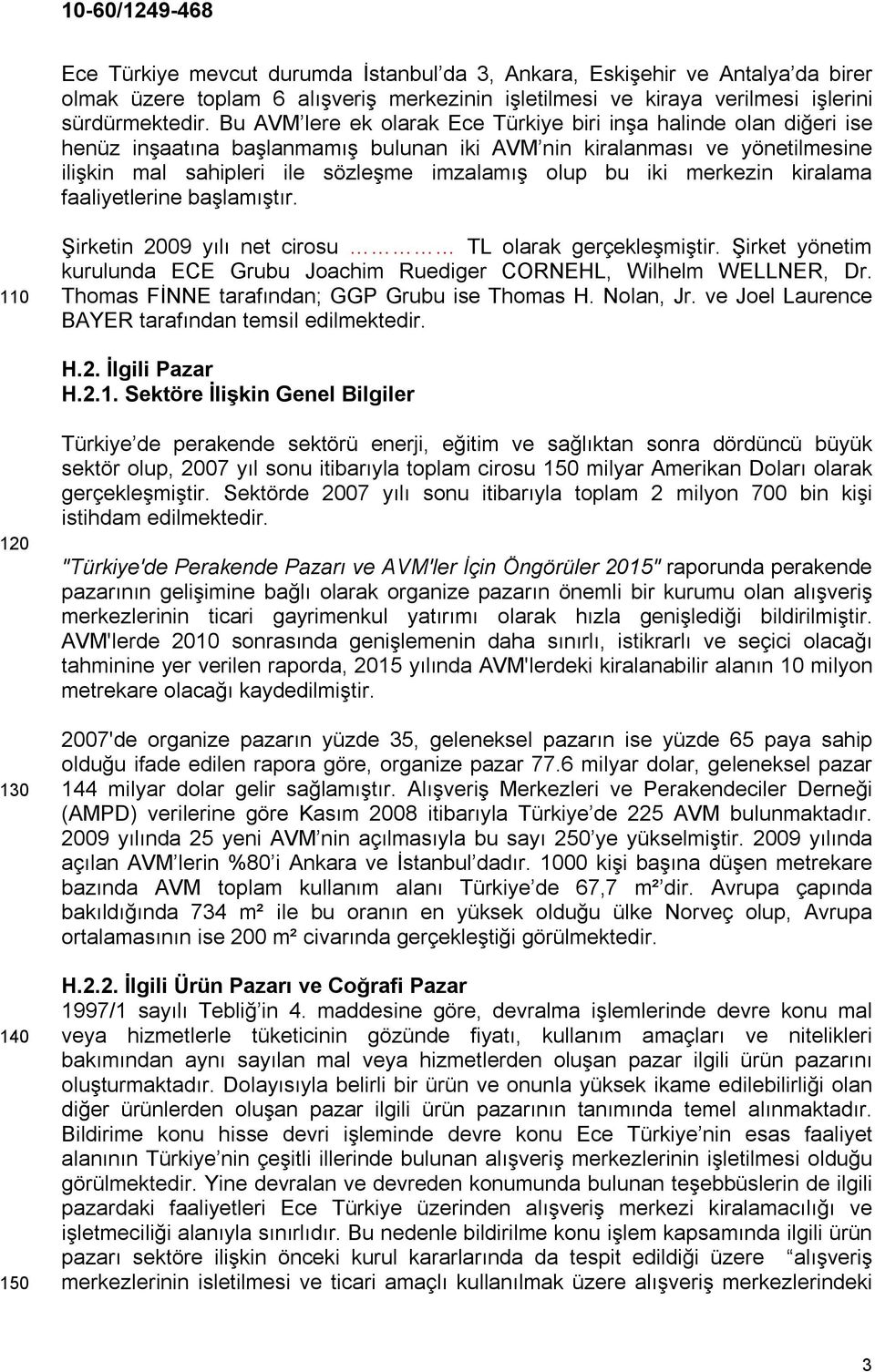 iki merkezin kiralama faaliyetlerine başlamıştır. 110 Şirketin 2009 yılı net cirosu TL olarak gerçekleşmiştir. Şirket yönetim kurulunda ECE Grubu Joachim Ruediger CORNEHL, Wilhelm WELLNER, Dr.