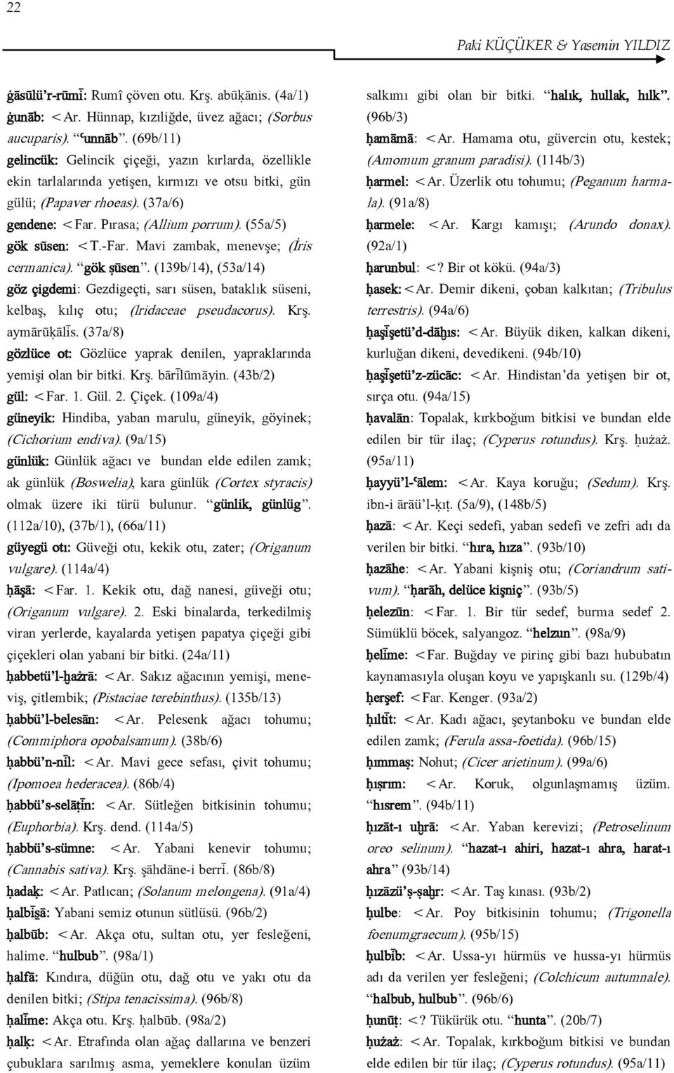 (55a/5) gök sūsen: <T.-Far. Mavi zambak, menevşe; (İris cermanica). gök ṣūsen. (139b/14), (53a/14) göz çigdemi: Gezdigeçti, sarı süsen, bataklık süseni, kelbaş, kılıç otu; (lridaceae pseudacorus).