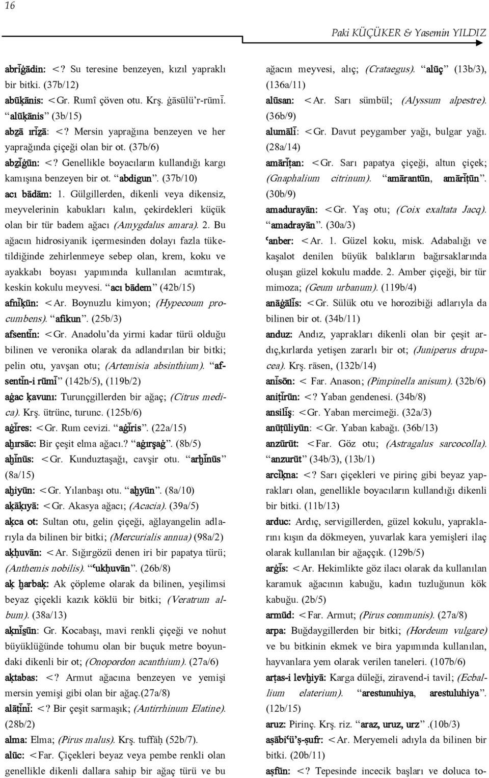 Gülgillerden, dikenli veya dikensiz, meyvelerinin kabukları kalın, çekirdekleri küçük olan bir tür badem ağacı (Amygdalus amara). 2.