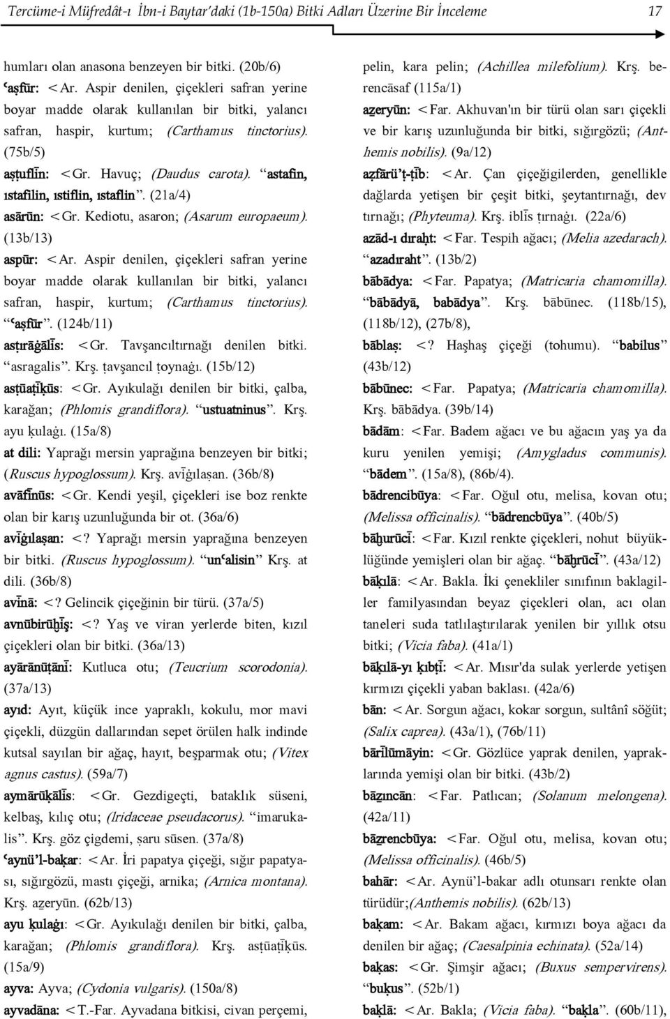 astafin, ıstafilin, ıstiflin, ıstaflin. (21a/4) asārūn: <Gr. Kediotu, asaron; (Asarum europaeum). (13b/13) aspūr: <Ar.