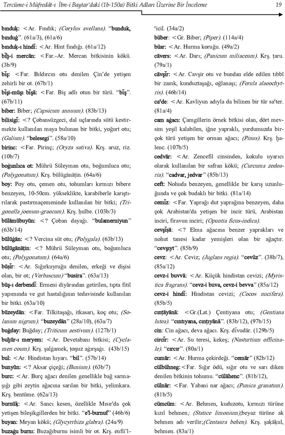 (83b/13) bilisigḭ: <? Çobansüzgeci, dal uçlarında sütü kestirmekte kullanılan maya bulunan bir bitki, yoğurt otu; (Galium). belesegi. (58a/10) birinc: <Far. Pirinç; (Oryza sativa). Krş. aruz, riz.