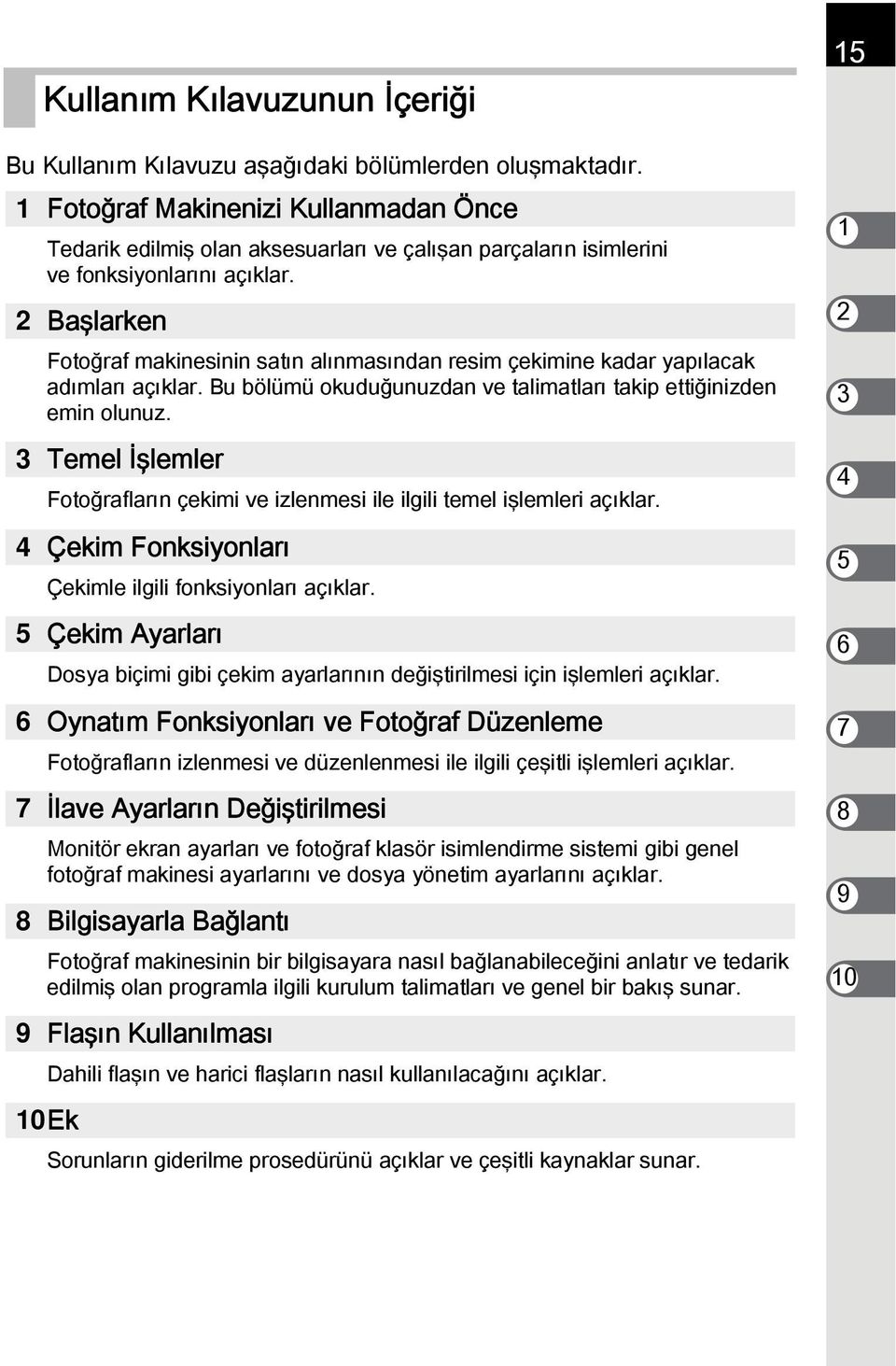 2 Başlarken Fotoğraf makinesinin satın alınmasından resim çekimine kadar yapılacak adımları açıklar. Bu bölümü okuduğunuzdan ve talimatları takip ettiğinizden emin olunuz.