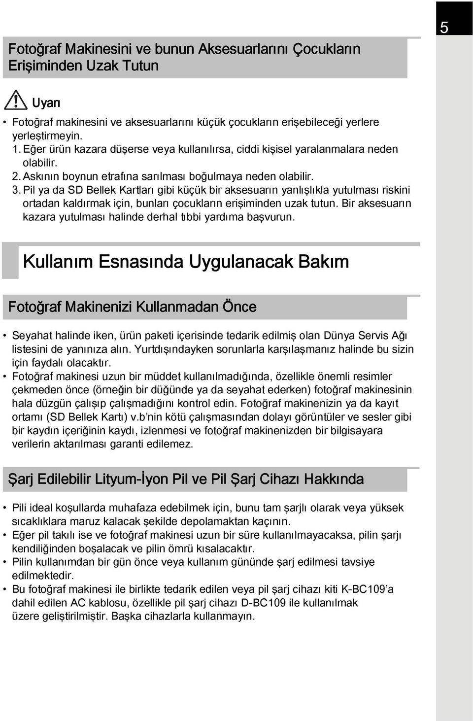 Pil ya da SD Bellek Kartları gibi küçük bir aksesuarın yanlışlıkla yutulması riskini ortadan kaldırmak için, bunları çocukların erişiminden uzak tutun.