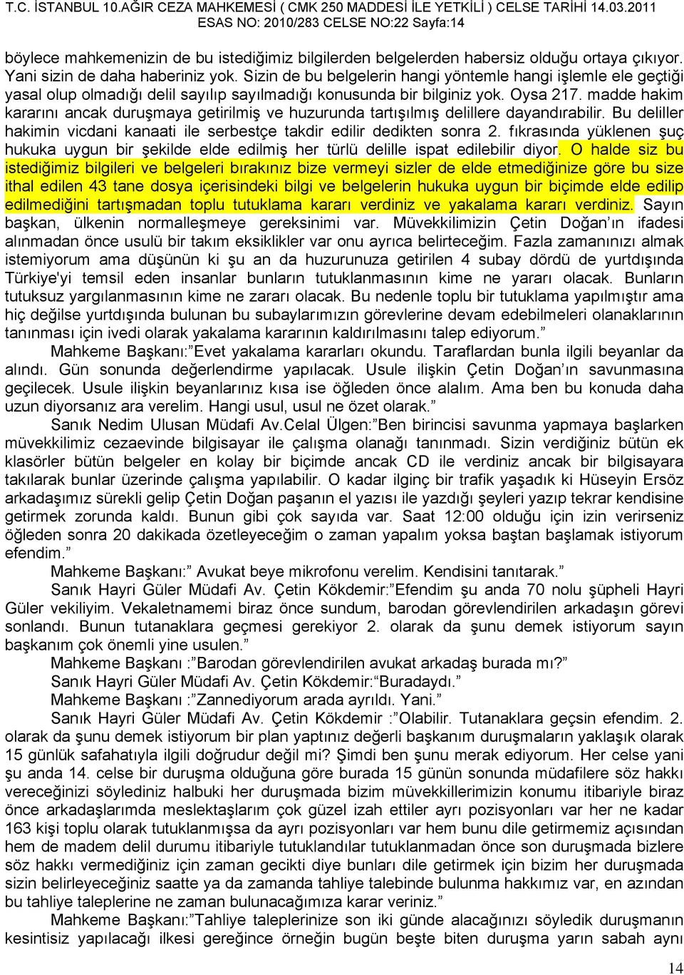 madde hakim kararını ancak duruşmaya getirilmiş ve huzurunda tartışılmış delillere dayandırabilir. Bu deliller hakimin vicdani kanaati ile serbestçe takdir edilir dedikten sonra 2.