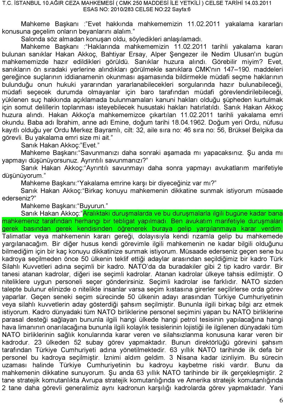 2011 tarihli yakalama kararı bulunan sanıklar Hakan Akkoç, Bahtiyar Ersay, Alper Şengezer ile Nedim Ulusan'ın bugün mahkememizde hazır edildikleri görüldü. Sanıklar huzura alındı. Görebilir miyim?