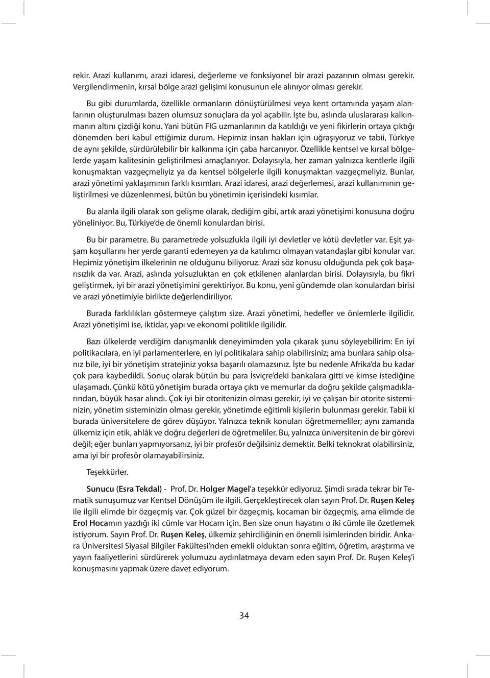 İşte bu, aslında uluslararası kalkınmanın altını çizdiği konu. Yani bütün FIG uzmanlarının da katıldığı ve yeni fikirlerin ortaya çıktığı dönemden beri kabul ettiğimiz durum.