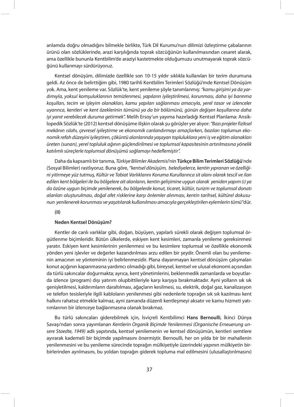 Kentsel dönüşüm, dilimizde özellikle son 10-15 yıldır sıklıkla kullanılan bir terim durumuna geldi. Az önce de belirttiğim gibi, 1980 tarihli Kentbilim Terimleri Sözlüğü mde Kentsel Dönüşüm yok.