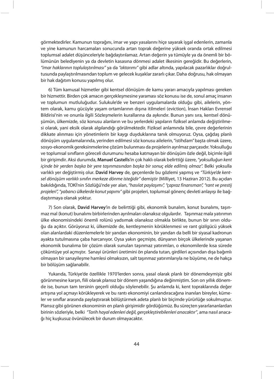 düşünceleriyle bağdaştırılamaz. Artan değerin ya tümüyle ya da önemli bir bölümünün belediyenin ya da devletin kasasına dönmesi adalet ilkesinin gereğidir.