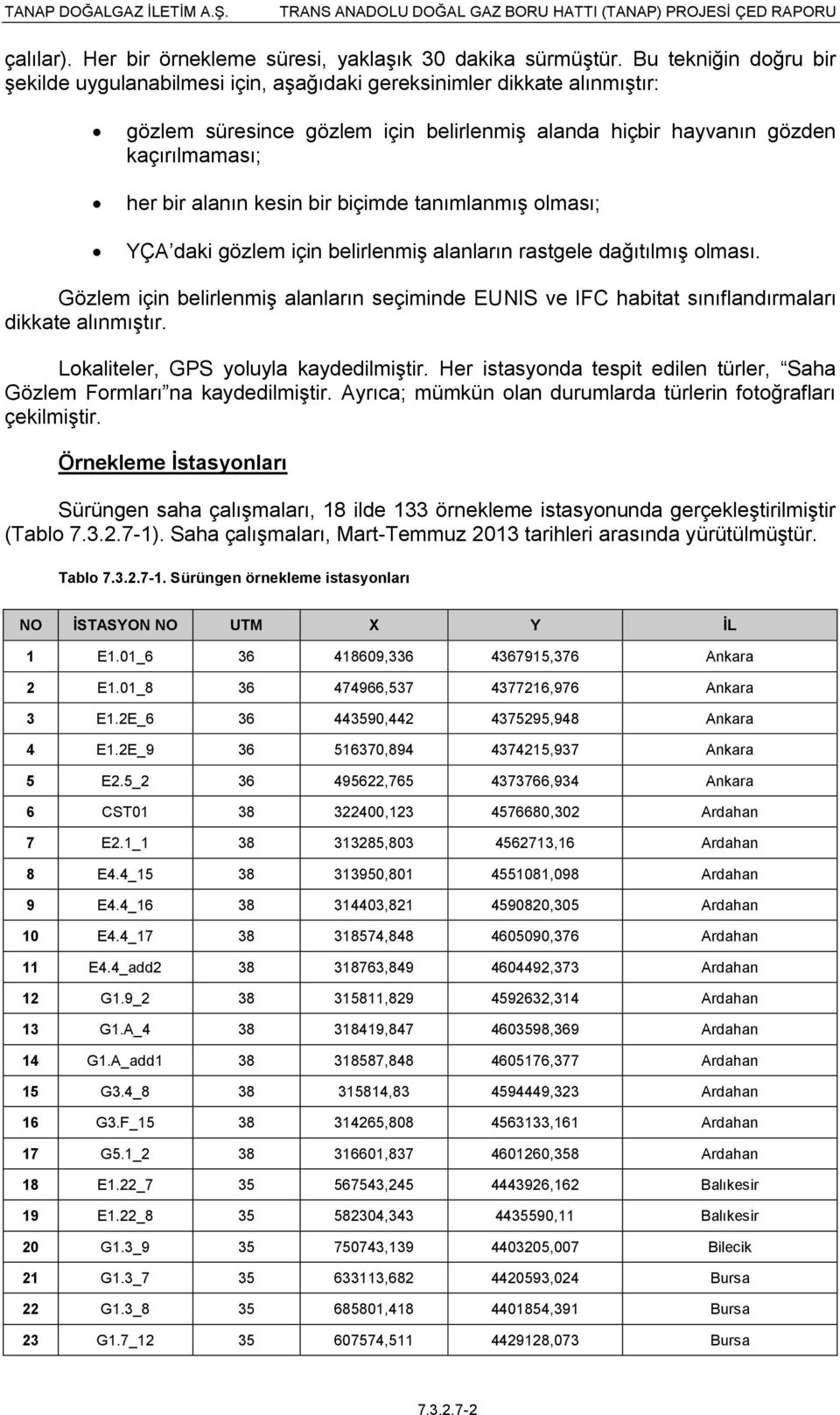 kesin bir biçimde tanımlanmış olması; YÇA daki gözlem için belirlenmiş alanların rastgele dağıtılmış olması.