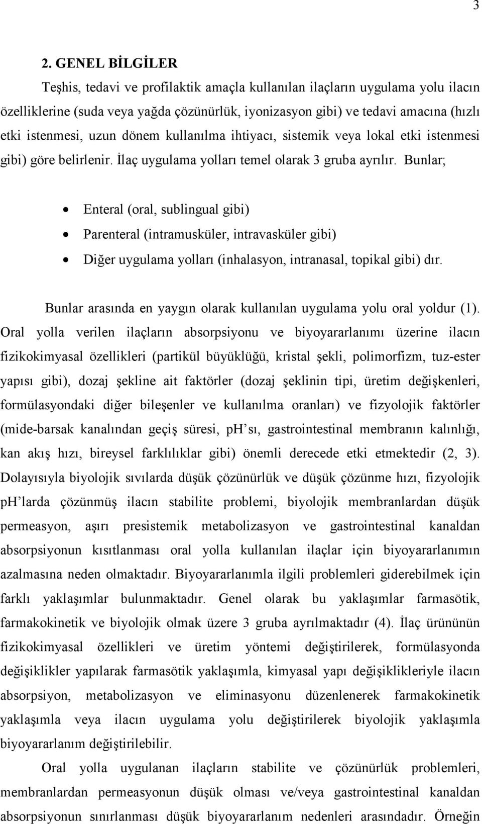 Bunlar; Enteral (oral, sublingual gibi) Parenteral (intramusküler, intravasküler gibi) Diğer uygulama yolları (inhalasyon, intranasal, topikal gibi) dır.