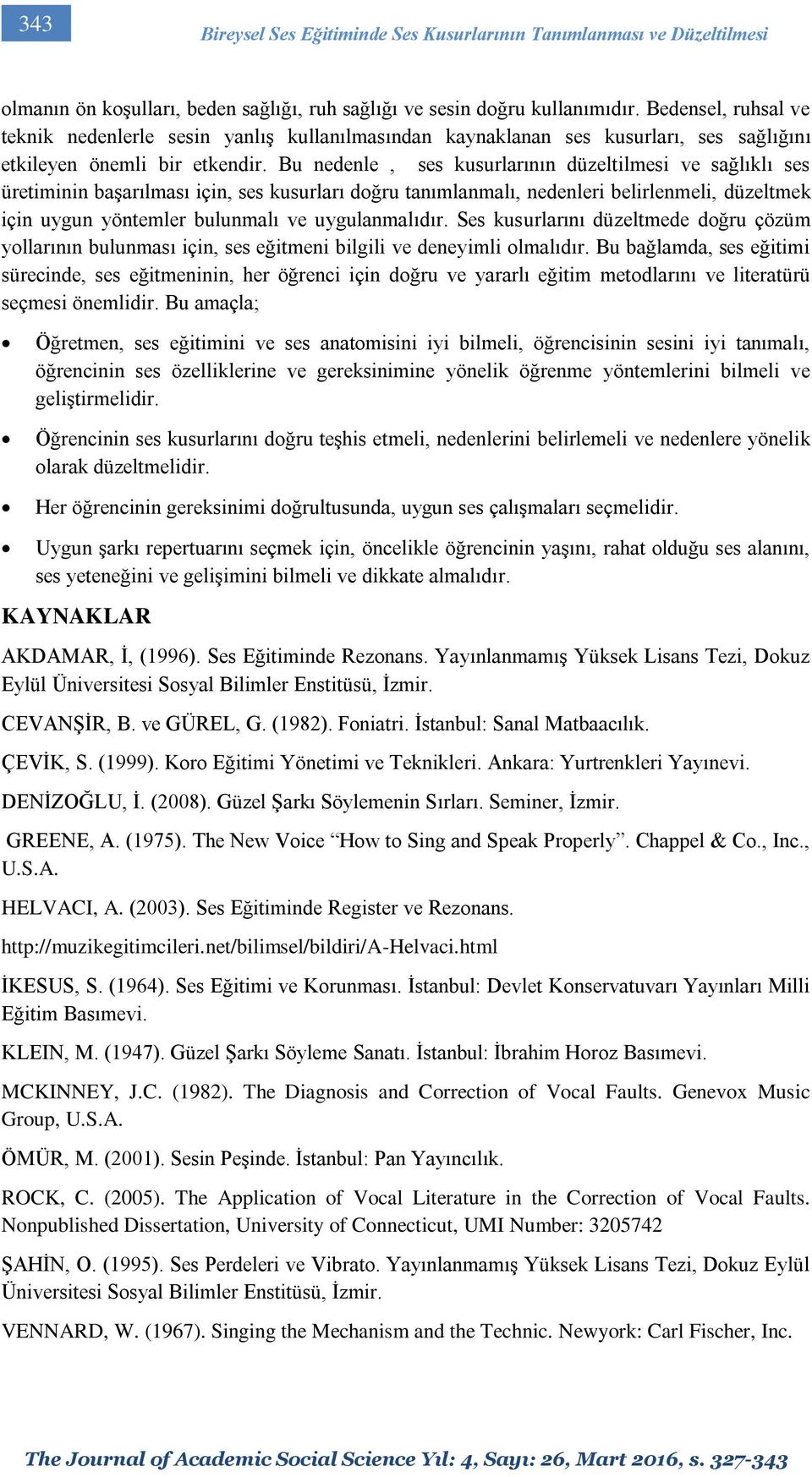 Bu nedenle, ses kusurlarının düzeltilmesi ve sağlıklı ses üretiminin başarılması için, ses kusurları doğru tanımlanmalı, nedenleri belirlenmeli, düzeltmek için uygun yöntemler bulunmalı ve