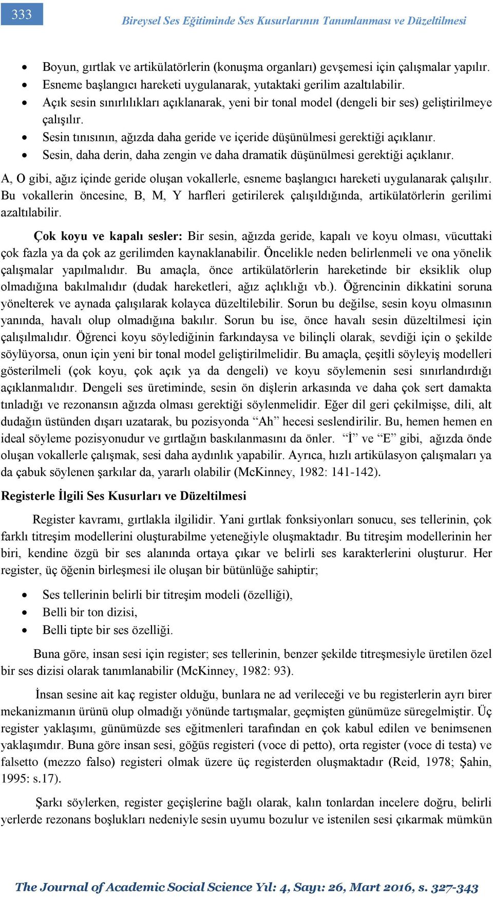 Sesin tınısının, ağızda daha geride ve içeride düşünülmesi gerektiği açıklanır. Sesin, daha derin, daha zengin ve daha dramatik düşünülmesi gerektiği açıklanır.